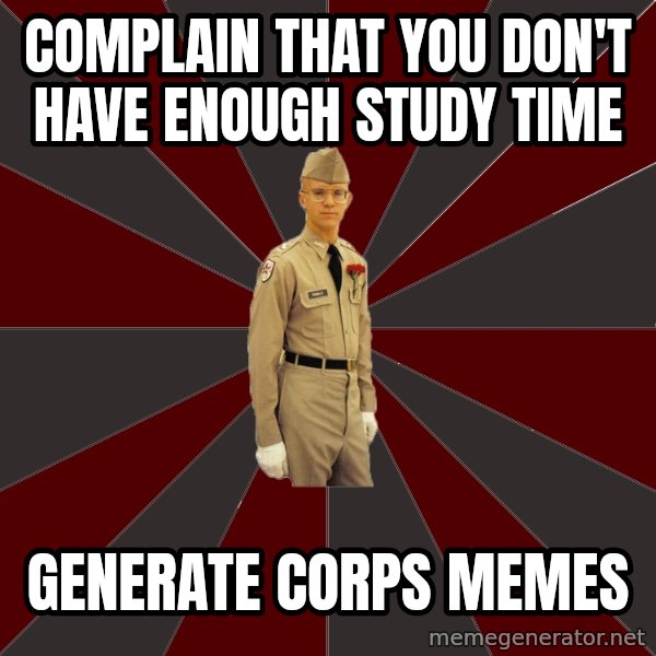 Stereotypical Corps Guy meme: complain that you don't have enough study time / generate corps memes