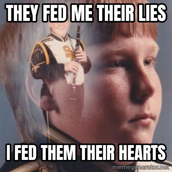 PTSD Clarinet Boy meme: they fed me their lies / i fed them their hearts