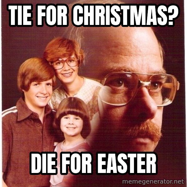 Vengeance Dad meme: TIE FOR CHRISTMAS? / DIE FOR EASTER
