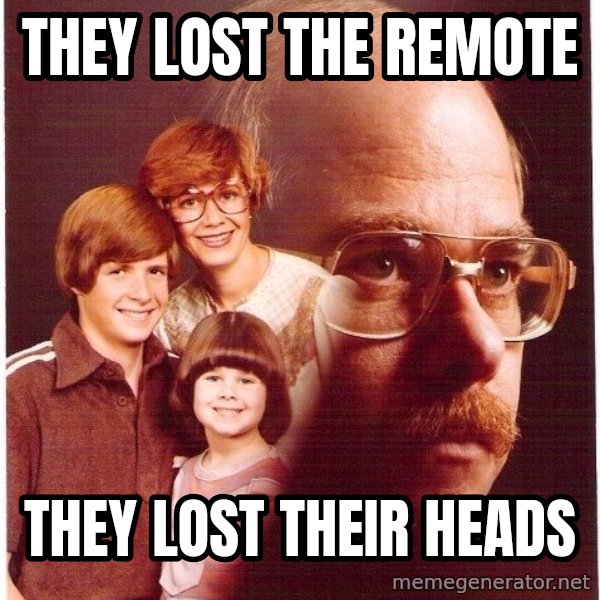 Vengeance Dad meme: they lost the remote / they lost their heads