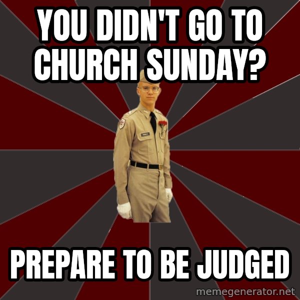 Stereotypical Corps Guy meme: You didn't go to church sUnday? / Prepare to be judged