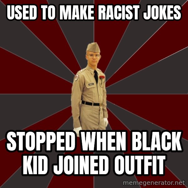 Stereotypical Corps Guy meme: used to make racist jokes / stopped when black kid joined outfit