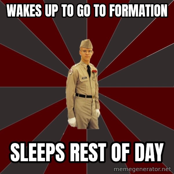 Stereotypical Corps Guy meme: Wakes up to go to formation / sleeps rest of day