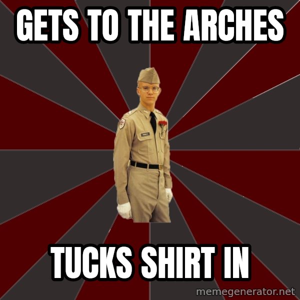 Stereotypical Corps Guy meme: gets to the arches / tucks shirt in