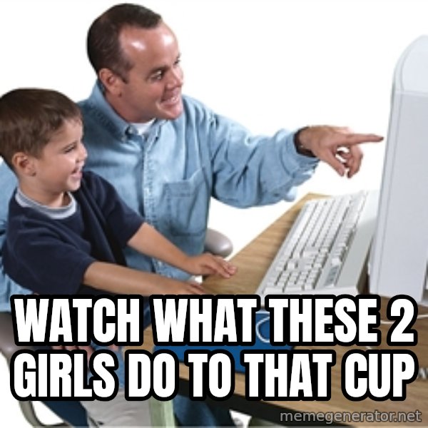 Computer dad meme: watch what these 2 girls do to that cup