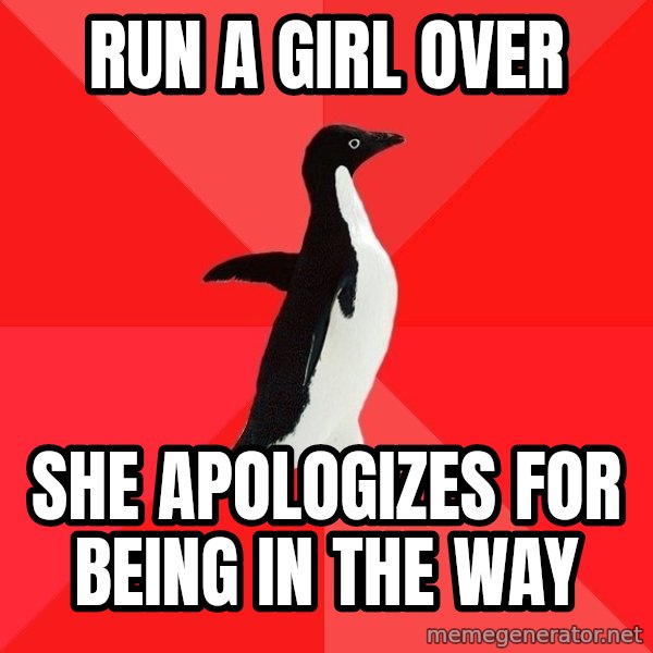 Socially Awesome Penguin meme: Run a girl over / She apologizes for being in the way