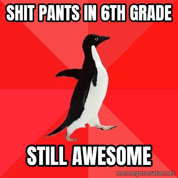Socially Awesome Penguin meme: SHIT PANTS IN 6TH GRADE / STILL AWESOME
