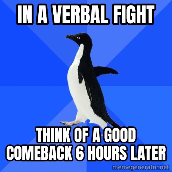 Socially Awkward Penguin meme: In a verbal fight / think of a good comeback 6 hours later