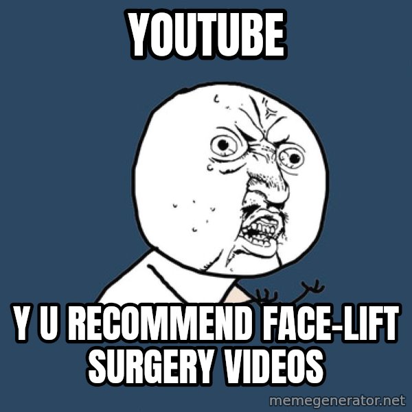Y U No meme: YOUTUBE / Y U RECOMMEND FACE-LIFT SURGERY VIDEOS