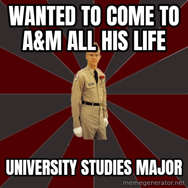 Stereotypical Corps Guy meme: Wanted to come to A&M all his life / University Studies Major