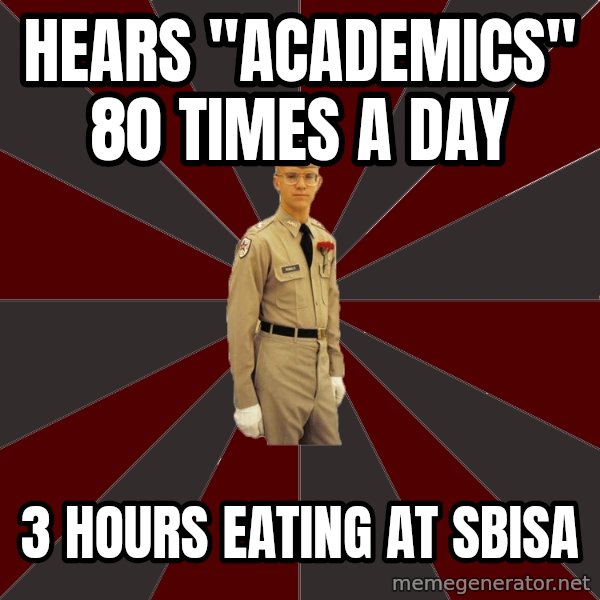 Stereotypical Corps Guy meme: hears "academics" 80 times a day / 3 hours eating at sbisa