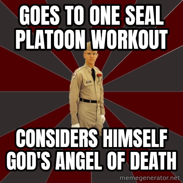 Stereotypical Corps Guy meme: Goes to one seal platoon workout / considers himself God's angel of death