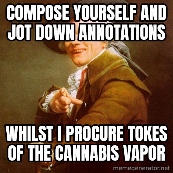 Joseph Ducreux meme: Compose yourself and jot down annotations / Whilst I procure Tokes of the CANNABIS VAPOR