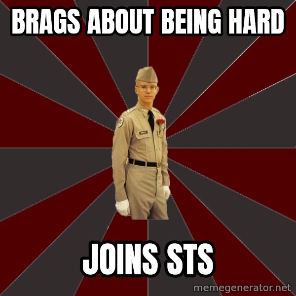 Stereotypical Corps Guy meme: brags about being hard / joins STS