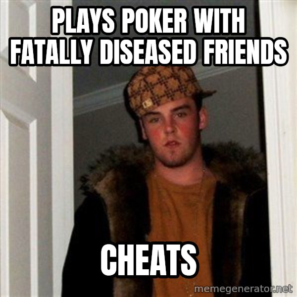 Scumbag Steve meme: PLays poker with fatally diseased friends / Cheats