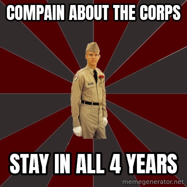 Stereotypical Corps Guy meme: Compain about the corps / Stay in all 4 years