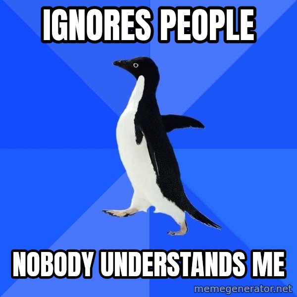 Socially Awkward Penguin meme: ignores people / nobody understands me