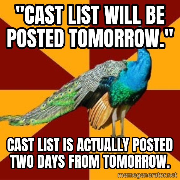 Thespian Peacock meme: "cast list will be posted tomorrow." / Cast list is actually posted two days from tomorrow.