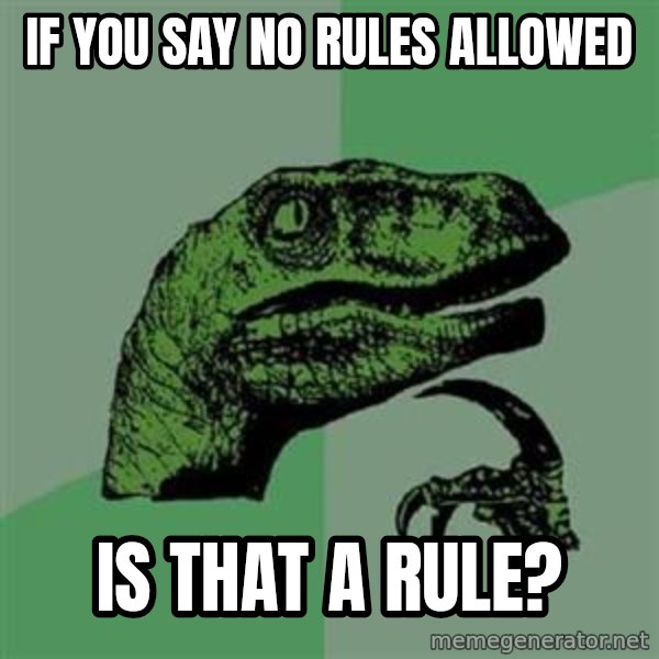 Philosoraptor meme: If you say no rules allowed / is that a rule?