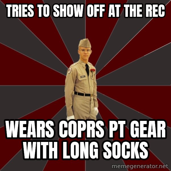 Stereotypical Corps Guy meme: TRIES TO SHOW OFF AT THE REC / WEARS COPRS PT GEAR WITH LONG SOCKS