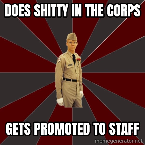 Stereotypical Corps Guy meme: DOES SHITTY IN THE CORPS / GETS PROMOTED TO STAFF
