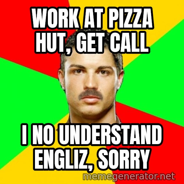 The Portuguese meme: work at pizza hut, get call / i no understand engliz, sorry