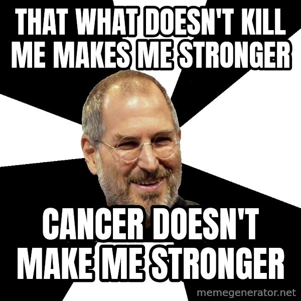 Steve Jobs Says meme: that what doesn't kill me makes me stronger / Cancer Doesn't make me stronger