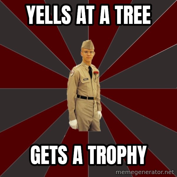 Stereotypical Corps Guy meme: YELLS AT A TREE / GETS A TROPHY