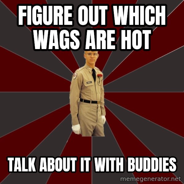 Stereotypical Corps Guy meme: figure out which wags are hot / talk about it with buddies
