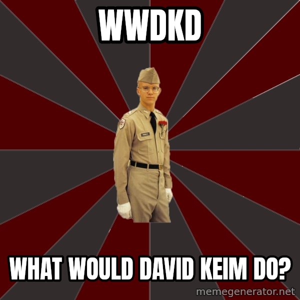 Stereotypical Corps Guy meme: WWDKD / What would david keim do?