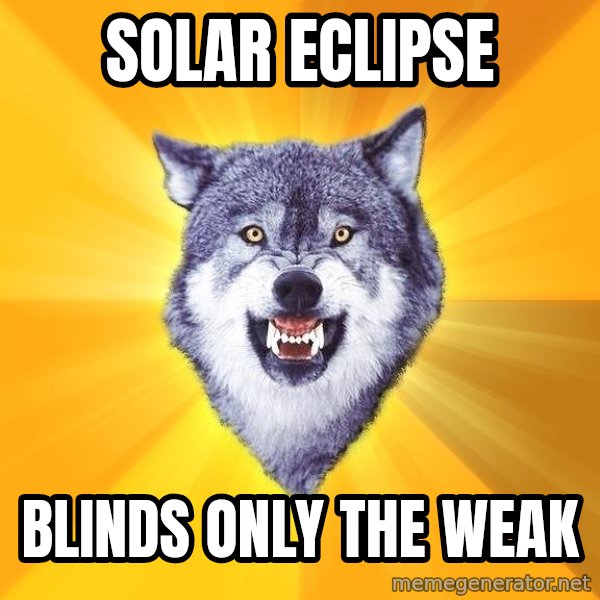 Courage Wolf meme: solar eclipse / blinds only the weak