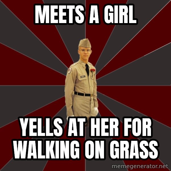 Stereotypical Corps Guy meme: MEETS A GIRL / YELLS AT HER FOR WALKING ON GRASS