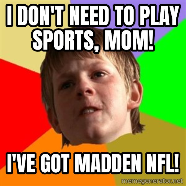 Angry School Boy meme: I don't need to play sports, Mom! / I've Got Madden NFL!