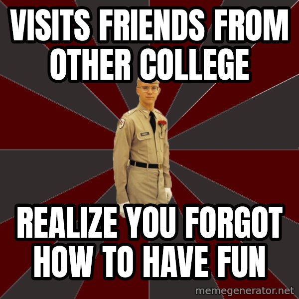 Stereotypical Corps Guy meme: Visits friends from other college / realize you forgot how to have fun