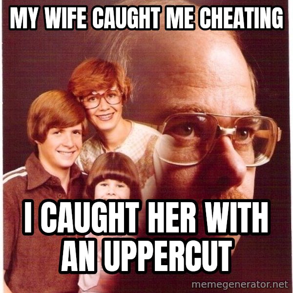 Vengeance Dad meme: my wife caught me cheating / i caught her with an uppercut