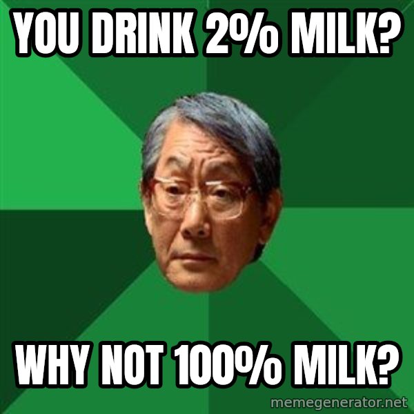 High Expectations Asian Father meme: You drink 2% Milk? / Why not 100% Milk?