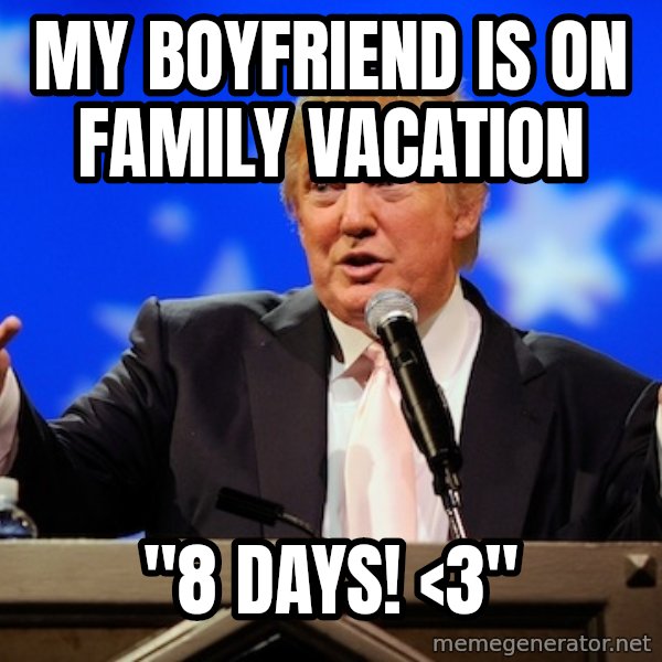 Annoying Facebook Girl meme: my boyfriend is on family vacation / "8 days! <3"