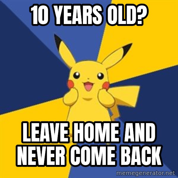 Pokemon Logic  meme: 10 years old? / leave home and never come back