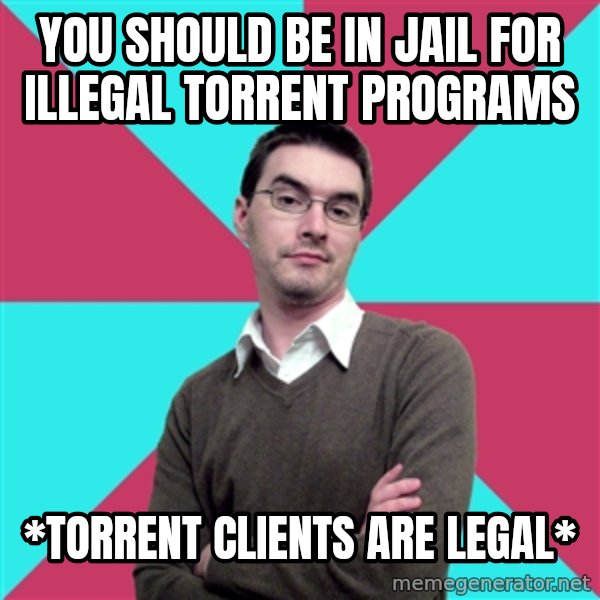 Privilege Denying Dude meme: you should be in jail for illegal torrent programs / *torrent clients are legal*