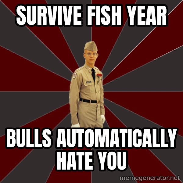 Stereotypical Corps Guy meme: Survive Fish Year / Bulls Automatically Hate you