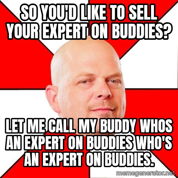 Pawn Stars meme: SO you'd like to sell your Expert on buddies? / let me call my buddy whos an expert on buddies who's an expert on buddies.