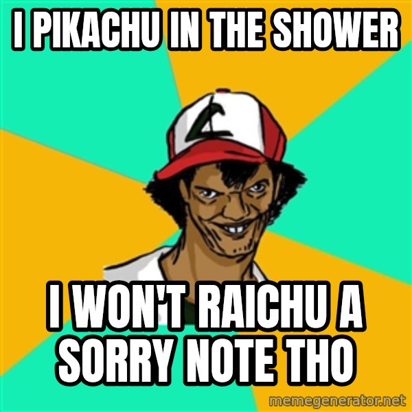 Ash Pedreiro meme: I Pikachu in the shower / i won't raichu a sorry note tho