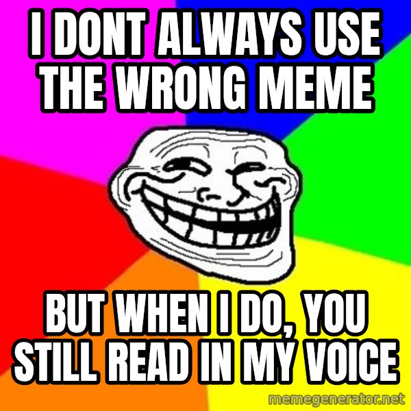 Trollface meme: i dont always use the wrong meme / but when i do, you still read in my voice