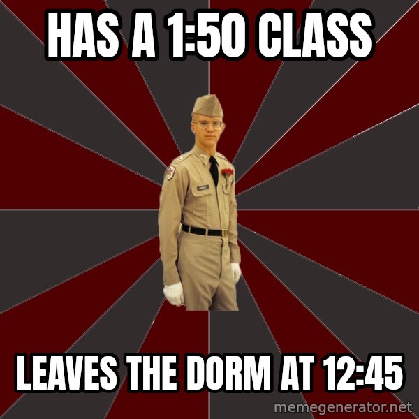 Stereotypical Corps Guy meme: HAs a 1:50 Class / Leaves the dorm at 12:45