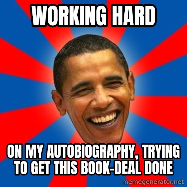 Obama meme: working hard / on my autobiography, trying to get this book-deal done
