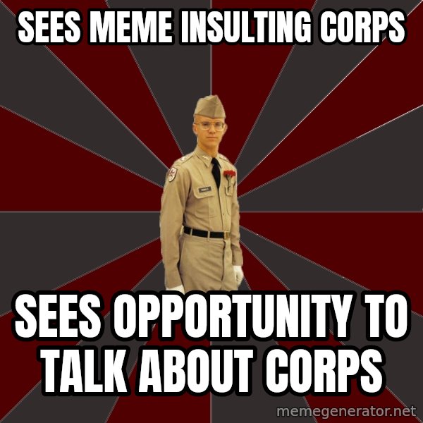 Stereotypical Corps Guy meme: Sees meme insulting corps / sees opportunity to talk about corps
