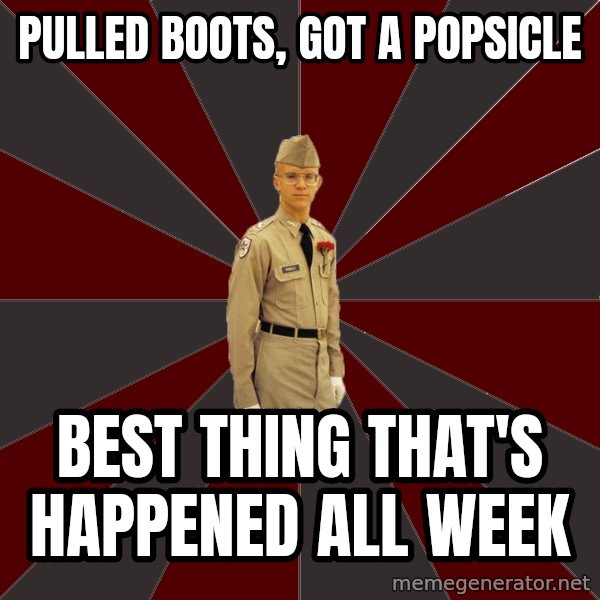Stereotypical Corps Guy meme: Pulled boots, got a popsicle / best thing that's happened all week
