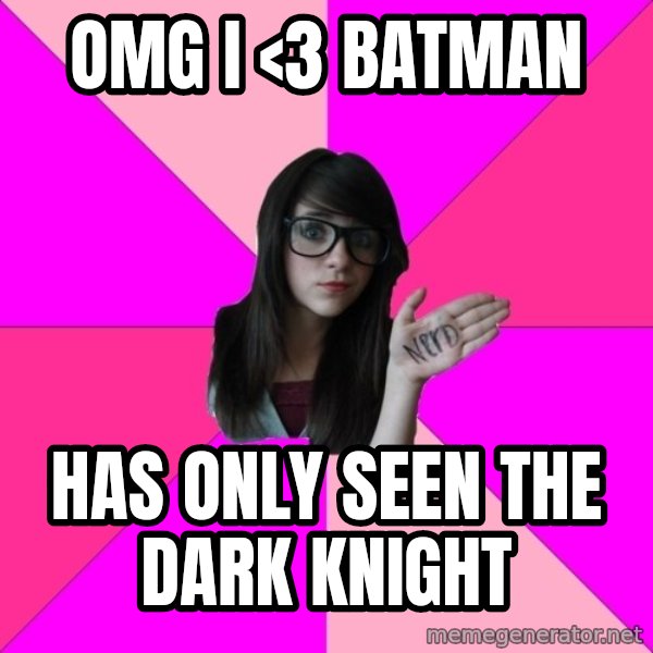 Idiot Nerd Girl meme: OmG I <3 batman / Has only seen the dark knight