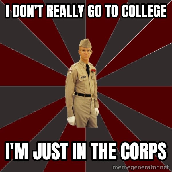 Stereotypical Corps Guy meme: I don't really go to college / i'm just in the Corps