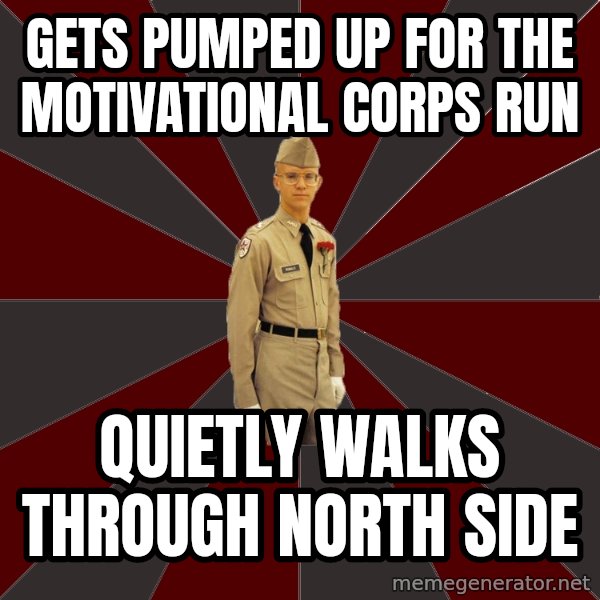 Stereotypical Corps Guy meme: Gets pumped up for the motivational Corps run / quietly walks through north side
